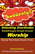 Suddenly! Unlocking Unorthodox Breakthroughs through Unusual Worship