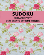 Sudoku: 300 Large Print Very Easy To Extreme Puzzles