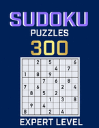 Sudoku 300 Puzzles Expert Level: Ultimate Challenge Collection of Sudoku Problems with Two Levels of Difficulty to Improve your Game