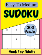 Sudoku Book For Adults: 300 Easy To Medium Levels Puzzles With Solutions. Sudoku Books Brain Games