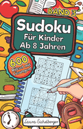 Sudoku Fr Kinder Ab 8 Jahren - Band 3: 600 Leicht, Mittel Und Schwer Zu Lsende 9x9 Sudoku Rtsel Mit Lsungen Denksport Zum Knobeln Und Zur Entwicklung Des Logischen Denkens