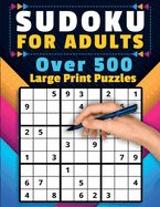 Sudoku For Adults: Over 500 Puzzles | Large Print | Easy, Medium, and Hard Levels | Beginners to Experts Skill Level | Solutions Included | Adult & Senior Activity Book | Challenge Your Brain | Paperback