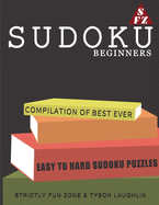 Sudoku For Beginners: Compilation Of Best Ever Easy To Hard Sudoku Puzzles