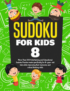 Sudoku for Kids Age 8: More Than 100 Entertaining and Educational Sudoku Puzzles Made Specifically for 8-Year-Old Kids While Improving Their Memories and Critical Thinking Skills