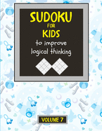 Sudoku for kids to improve logical thinking. Volume 7: 100 Sudoku puzzles for clever kids, Easy sudoku puzzle books for kids 8-12 - large print - with solution.