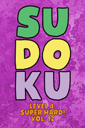 Sudoku Level 4: Super Hard! Vol. 12: Play 9x9 Grid Sudoku Super Hard Level 4 Volume 1-40 Play Them All Become A Sudoku Expert On The Road Paper Logic Games Become Smarter Numbers Math Puzzle Genius All Ages Boys and Girls Kids to Adult Gifts