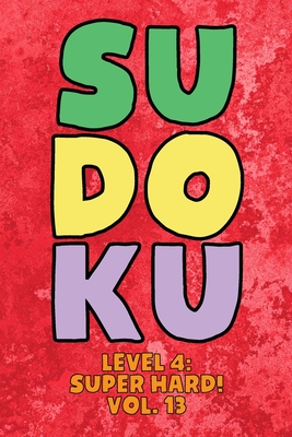 Sudoku Level 4: Super Hard! Vol. 13: Play 9x9 Grid Sudoku Super Hard Level 4 Volume 1-40 Play Them All Become A Sudoku Expert On The Road Paper Logic Games Become Smarter Numbers Math Puzzle Genius All Ages Boys and Girls Kids to Adult Gifts - Numerik, Sophia