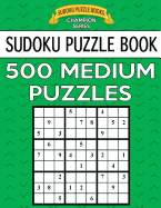 Sudoku Puzzle Book, 500 Medium Puzzles: Single Difficulty Level for No Wasted Puzzles