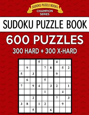Sudoku Puzzle Book, 600 Puzzles, 300 Hard and 300 Extra Hard: Improve Your Game with This Two Level Book - Books, Sudoku Puzzle