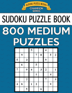 Sudoku Puzzle Book, 800 Medium Puzzles: Single Difficulty Level for No Wasted Puzzles