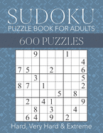 Sudoku Puzzle Book for Adults - 600 Puzzles - Hard, Very Hard & Extreme: Hard to Extreme Sudoku Puzzles with Full Solutions