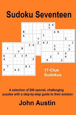 Sudoku Seventeen: A selection of 200 special, challenging puzzles with a step-by-step guide to their solution - Austin, John