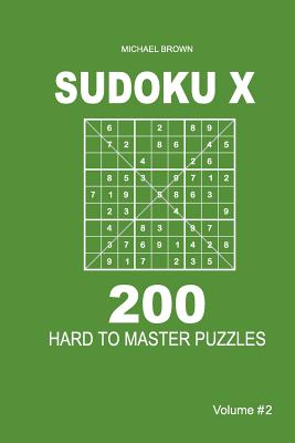 Sudoku X - 200 Hard to Master Puzzles 9x9 (Volume 2) - Brown, Michael