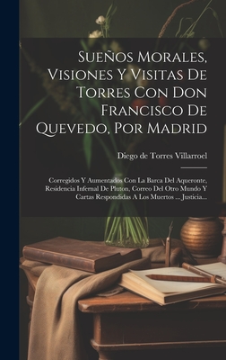 Sueos Morales, Visiones Y Visitas de Torres Con Don Francisco de Quevedo, Por Madrid: Corregidos Y Aumentados Con La Barca del Aqueronte, Residencia Infernal de Pluton, Correo del Otro Mundo Y Cartas Respondidas a Los Muertos ... Justicia... - Diego de Torres Villarroel (Creator)