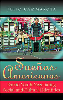 Sueos Americanos: Barrio Youth Negotiating Social and Cultural Identities - Cammarota, Julio