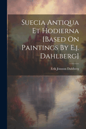 Suecia Antiqua Et Hodierna [Based on Paintings by E.J. Dahlberg]