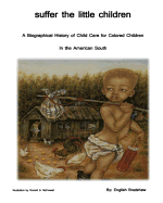 Suffer the Little Children: A History of Orphanage Care for Colored Children in the American South