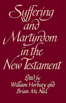 Suffering and Martyrdom in the New Testament: Studies Presented to G. M. Styler by the Cambridge New Testament Seminar - Horbury, William (Editor), and McNeil, Brian (Editor)
