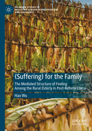 (Suffering) for the Family: The Mediated Structure of Feeling Among the Rural Elderly in Post-Reform China