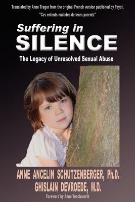 Suffering in Silence: The Legacy of Unresolved Sexual Abuse - Devroede, Ghislain, and Ancelin Schutzenberger, Anne, and Teachworth, Anne (Foreword by)