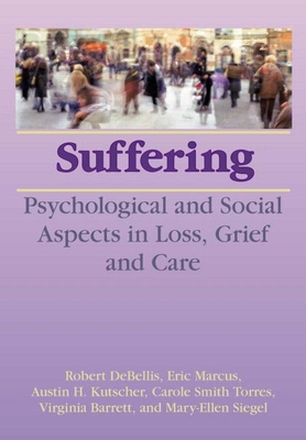 Suffering: Psychological and Social Aspects in Loss, Grief, and Care - Debellis, Robert (Editor), and Marcus, Eric (Editor), and Kutscher, Austin H (Editor)