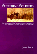 Suffering Soldiers: Revolutionary War Veterans, Moral Sentiment, and Political Culture in the Early Republic