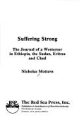 Suffering Strong: The Journal of a Westerner in Ethiopia, the Sudan, Eritrea, and Chad