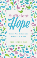 Sufficient Hope: Gospel Meditations and Prayers for Moms