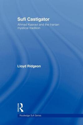 Sufi Castigator: Ahmad Kasravi and the Iranian Mystical Tradition - Ridgeon, Lloyd