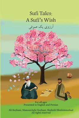 Sufi Tales: Sufi's Wish: Sufi Tale, Fate, Karma, Attar and Omay Khyyam - Keyhani, Manoutchehr, and Ebrahimnezad, Shohreh, and Keyhani, Ali
