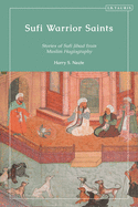 Sufi Warrior Saints: Stories of Sufi Jihad from Muslim Hagiography