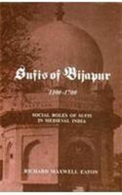 Sufis of Bijapur 1300-1700: Social Roles of Sufis in Medieval India - Eaton, Richard Maxwell