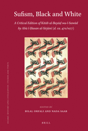 Sufism, Black and White: A Critical Edition of Kit b Al-Bay   Wa-L-Saw d by Ab  L- asan Al-S rj n  (D. Ca.470/1077)