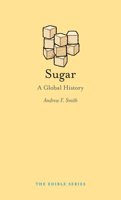 Sugar: A Global History - Smith, Andrew F.