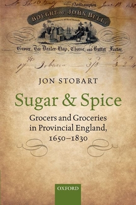 Sugar and Spice: Grocers and Groceries in Provincial England, 1650-1830 - Stobart, Jon