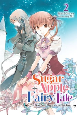 Sugar Apple Fairy Tale, Vol. 2 (Light Novel): The Silver Sugar Master and the Blue Duke Volume 2 - Mikawa, Miri, and Aki, and Wilder, Nicole (Translated by)