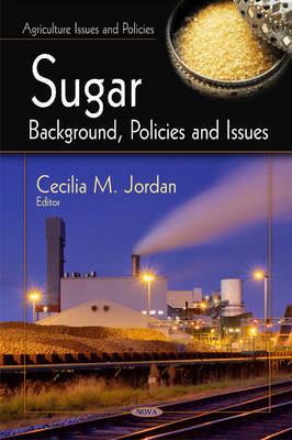 Sugar: Background, Policies & Issues - Jordan, Cecilia M (Editor)