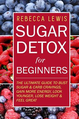 Sugar Detox: Sugar Detox for Beginners - Lewis, Rebecca