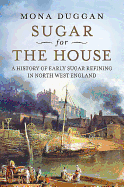 Sugar for the House: A History of Early Sugar Refining in North West England