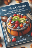 Sugar-Free Gourmet: Delicious recipes for Diabetic Weight Management.: Wholesome Choices: Satisfying Meals for Diabetic Health and Weight Control.