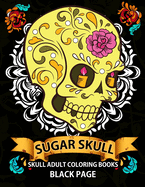 Sugar Skull: Black Page Adult Coloring Books at Midnight Version ( Dia de Los Muertos, Skull Coloring Book for Adults, Relaxation & Meditation )