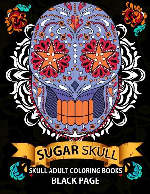 Sugar Skull: black page adult coloring books at midnight Version ( Dia De Los Muertos, Skull Coloring Book for Adults, Relaxation & Meditation ) - Midnight Skull Dod Publishing