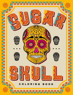 SUGAR SKULL Coloring Book: 70 Plus Designs Inspired by D?a de Los Muertos - Day of the Dead - Easy Anti-Stress and Relaxation Patterns for kids and Adults