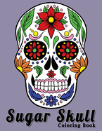 Sugar Skull Coloring Book: A Day of the dead Fun Color Design For Stress Relief Relaxation For Adults & Teens