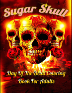 Sugar Skull Day Of The Dead Coloring Book For Adults: Best Coloring Book with Beautiful Gothic Women, Fun Skull Designs and Easy Patterns for Relaxation