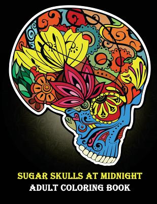 Sugar Skulls at Midnight Adult Coloring Book: (day of the Dead Coloring Books for Grown-Ups) - Publishing, Plant, and Coloring Book, Adult
