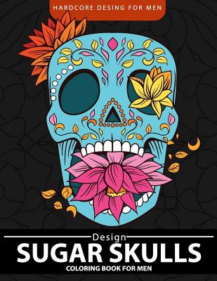 Sugar Skulls Coloring Book for Men: Relaxation and Stress Relief Designs (Adult Coloring Books) - Coloring Book for Men