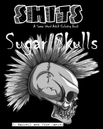 Sugar Skulls Shits: A Swear Word Adult Coloring Book: Adult Swear Word Coloring Book for Stress Relief and Funny Phrases
