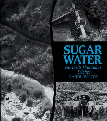 Sugar Water: Hawaii's Plantation Ditches - Wilcox, Carol