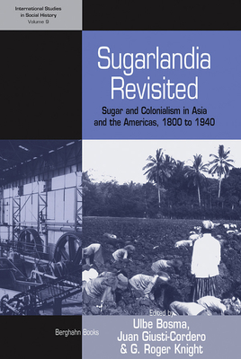 Sugarlandia Revisited: Sugar and Colonialism in Asia and the Americas, 1800-1940 - Bosma, Ulbe (Editor), and Giusti-Cordero, Juan A (Editor), and Knight, G Roger (Editor)